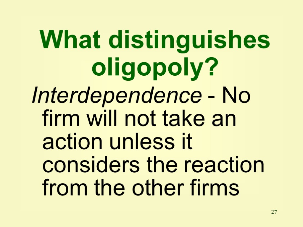 27 Interdependence - No firm will not take an action unless it considers the